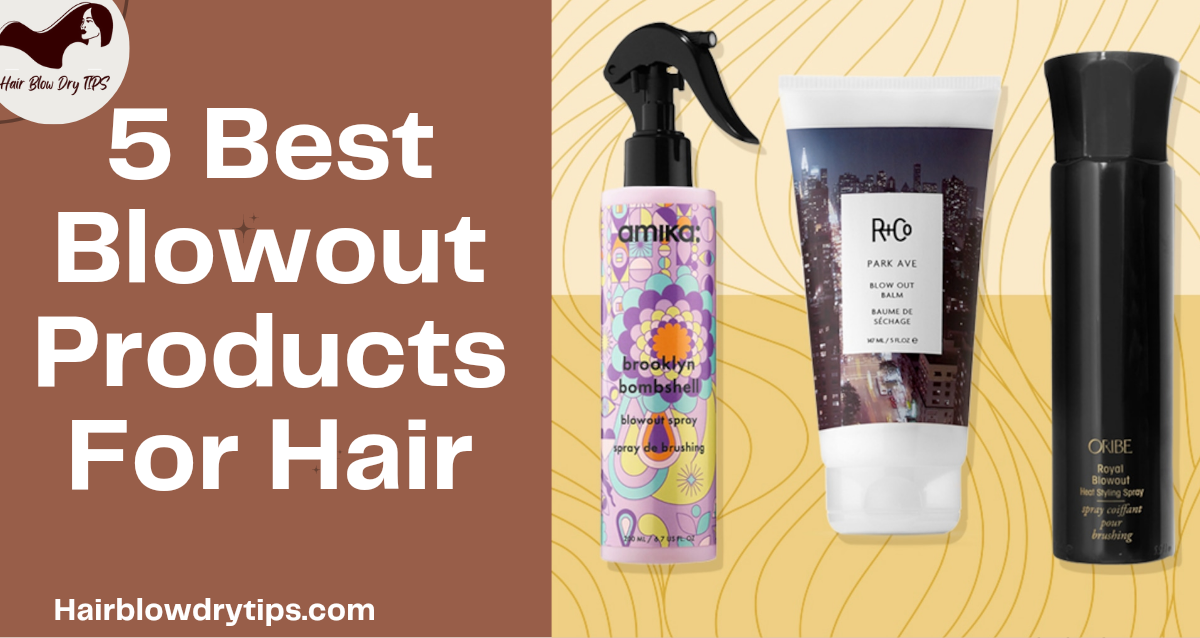 20230103 232403 0000 5 Best Blowout Products For Hair