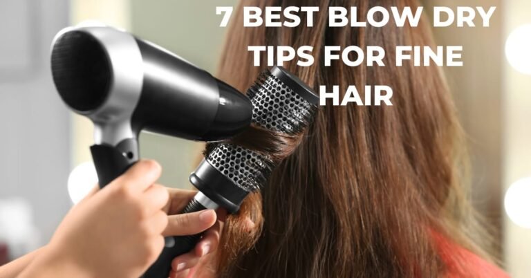 7 Best Blow Dry tips for fine hair