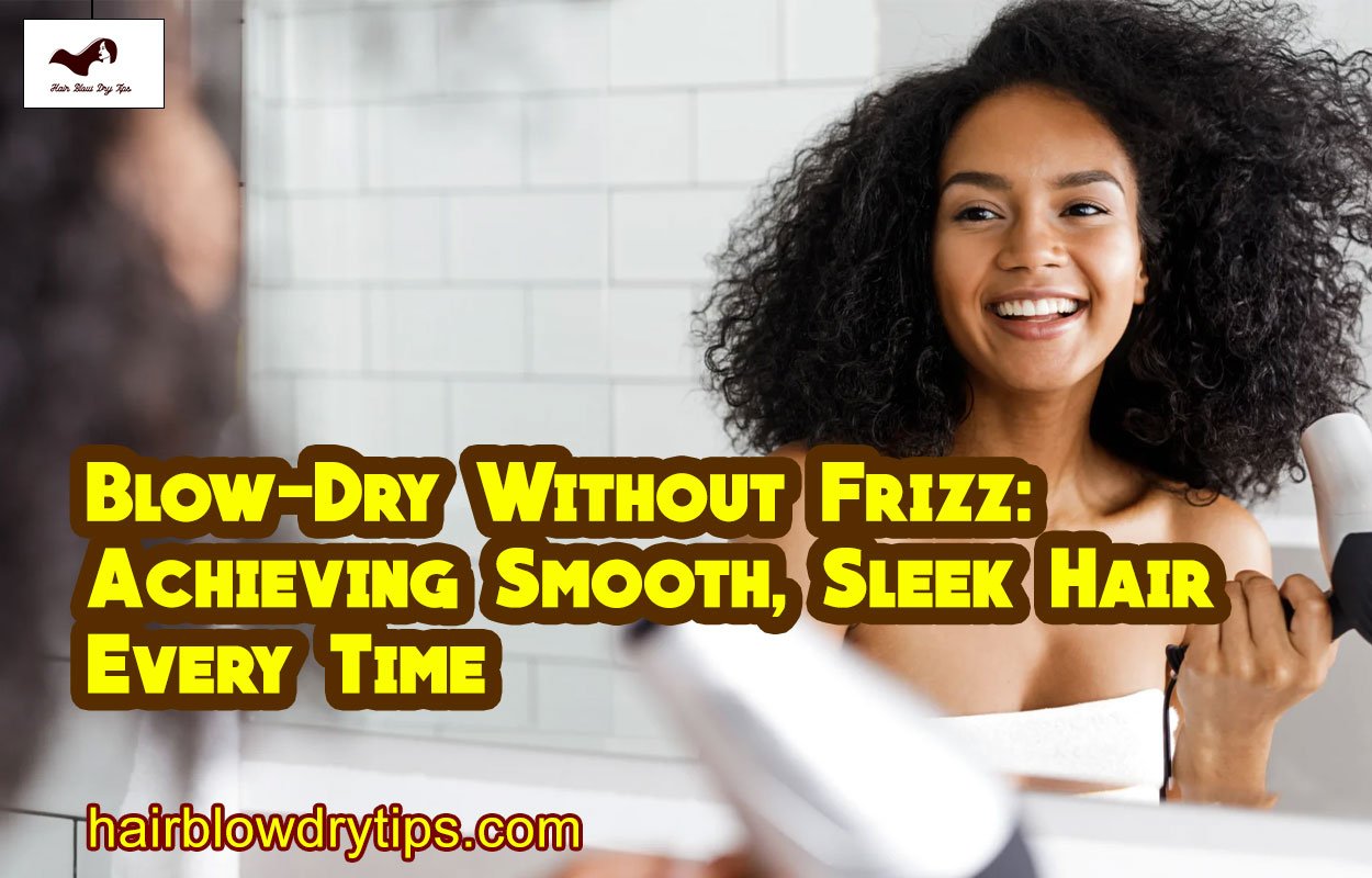 Blow-Dry Without Frizz: Achieving Smooth, Sleek Hair Every Time 1 Blow-Dry Without Frizz: Achieving Smooth, Sleek Hair Every Time